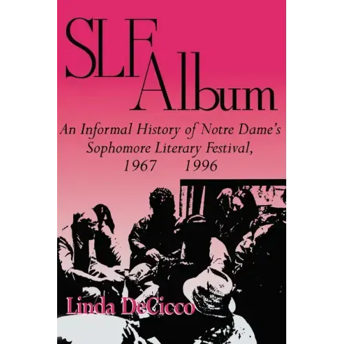 Slf Album: An Informal History of Notre Dame's Sophomore Literary Festival 1967-1996