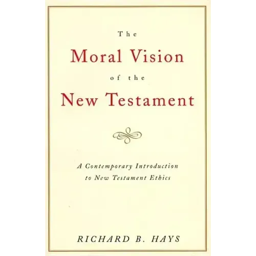 The Moral Vision of the New Testament: Community, Cross, New Creationa Contemporary Introduction to New Testament Ethic