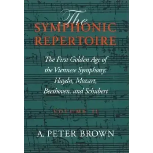 Symphonic Repertoire: The First Golden Age of the Viennese Symphony: Haydn, Mozart, Beethoven, and Schubert