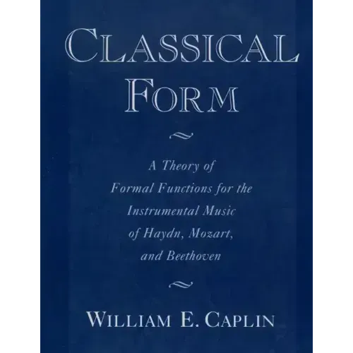 Classical Form: A Theory of Formal Functions for the Instrumental Music of Haydn, Mozart, and Beethoven