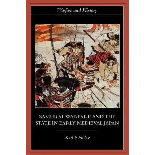 Samurai, Warfare and the State in Early Medieval Japan