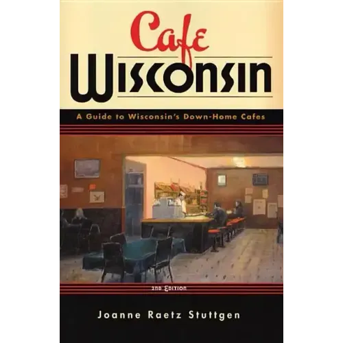 Cafe Wisconsin: A Guide to Wisconsin's Down-Home Cafes