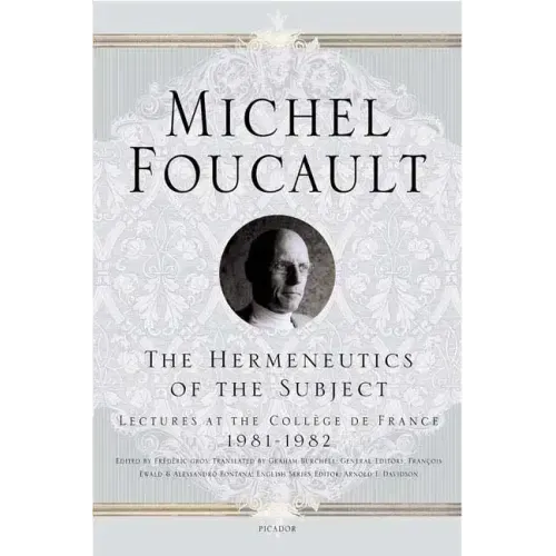 The Hermeneutics of the Subject: Lectures at the Collège de France 1981--1982