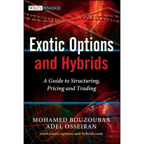 Exotic Options and Hybrids: A Guide to Structuring, Pricing and Trading