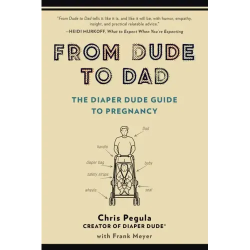 From Dude to Dad: The Diaper Dude Guide to Pregnancy