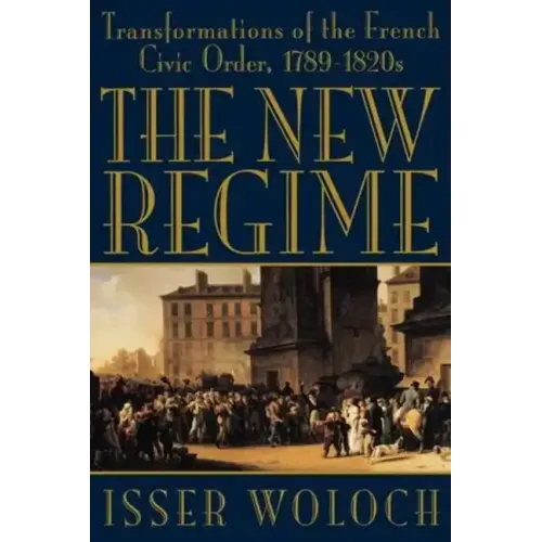 The New Regime: Transformations of the French Civic Order, 1789-1820s