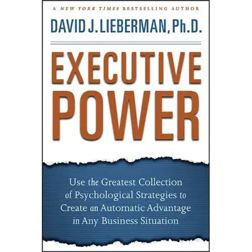 Executive Power: Use the Greatest Collection of Psychological Strategies to Create an Automatic Advantage in Any Business Situation