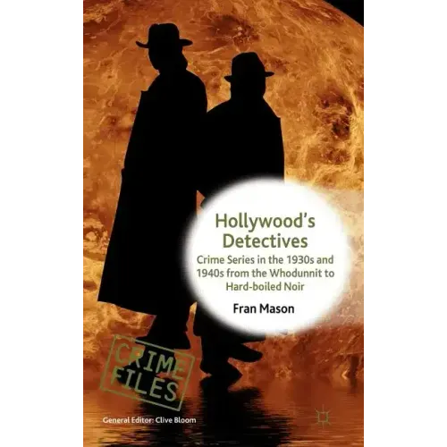 Hollywood's Detectives: Crime Series in the 1930s and 1940s from the Whodunnit to Hard-Boiled Noir