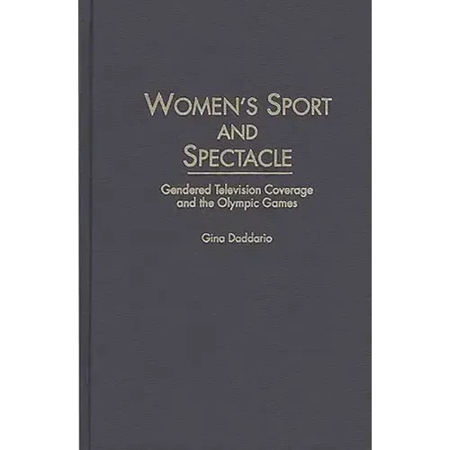 Women's Sport and Spectacle: Gendered Television Coverage and the Olympic Games