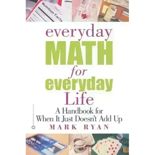 Everyday Math for Everyday Life: A Handbook for When It Just Doesn't Add Up