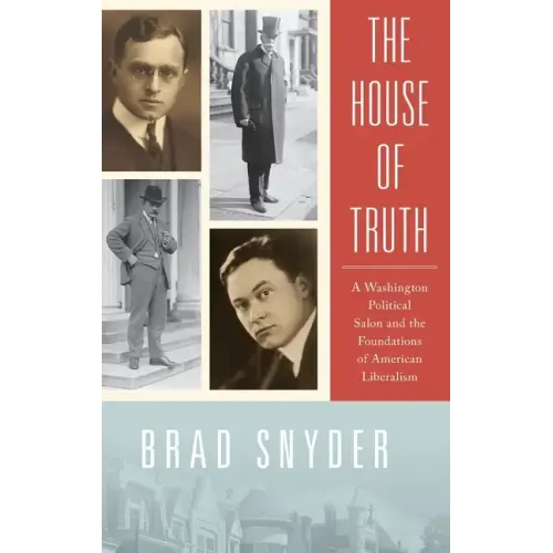 House of Truth: A Washington Political Salon and the Foundations of American Liberalism