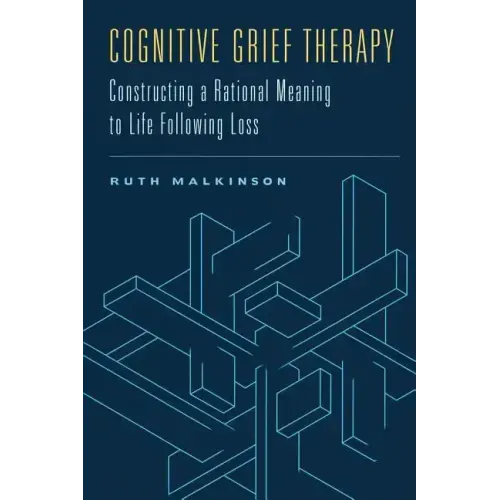 Cognitive Grief Therapy: Constructing a Rational Meaning to Life Following Loss