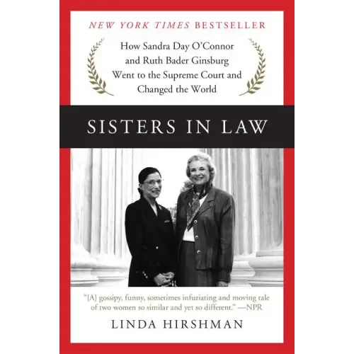 Sisters in Law: How Sandra Day O'Connor and Ruth Bader Ginsburg Went to the Supreme Court and Changed the World