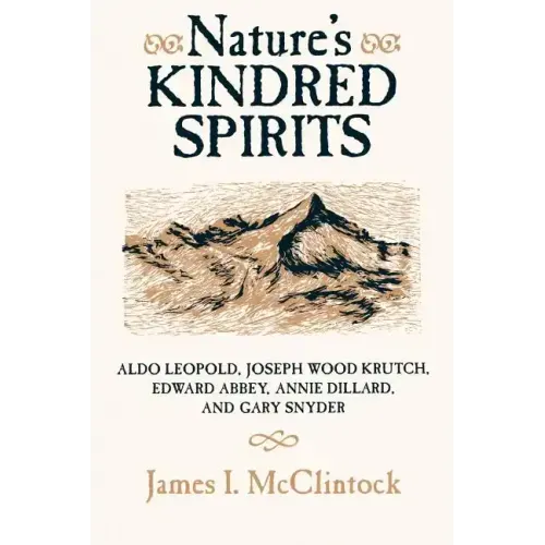 Nature's Kindred Spirits: Aldo Leopold, Joseph Wood Krutch, Edward Abbey, Annie Dillard, and Gary Snyder