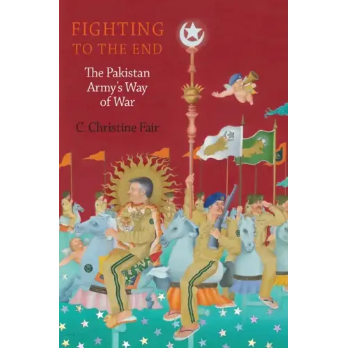 Fighting to the End: The Pakistan Army's Way of War
