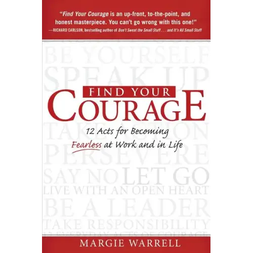 Find Your Courage: 12 Acts for Becoming Fearless at Work and in Life