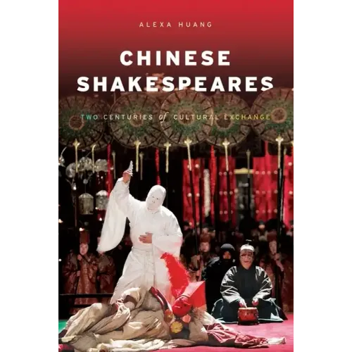 Chinese Shakespeares: Two Centuries of Cultural Exchange