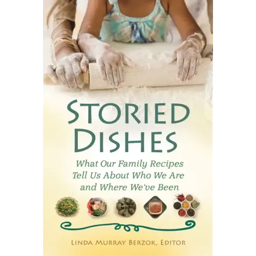 Storied Dishes: What Our Family Recipes Tell Us About Who We Are and Where We've Been