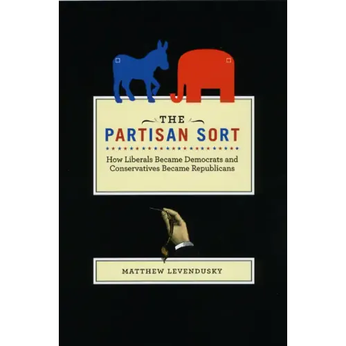 The Partisan Sort: How Liberals Became Democrats and Conservatives Became Republicans