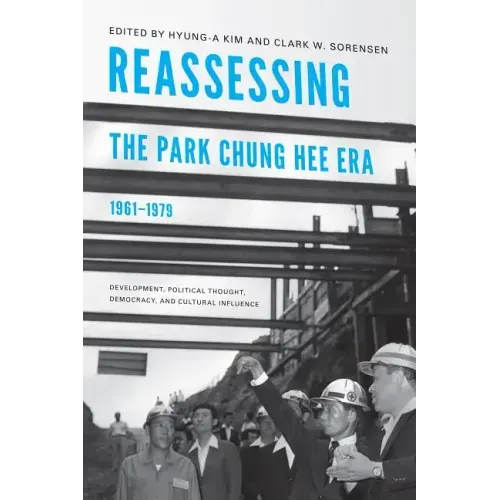 Reassessing the Park Chung Hee Era, 1961-1979: Development, Political Thought, Democracy, and Cultural Influence