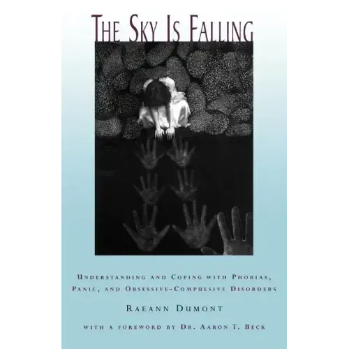 The Sky Is Falling: Understanding and Coping with Phobias, Panic and Obessive-Compulsive Disorders