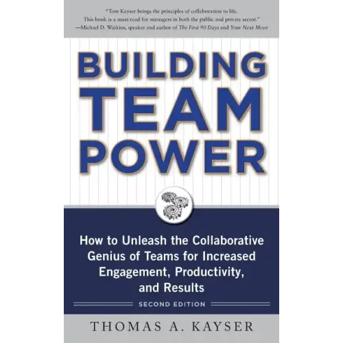 Building Team Power: How to Unleash the Collaborative Genius of Teams for Increased Engagement, Productivity, and Results