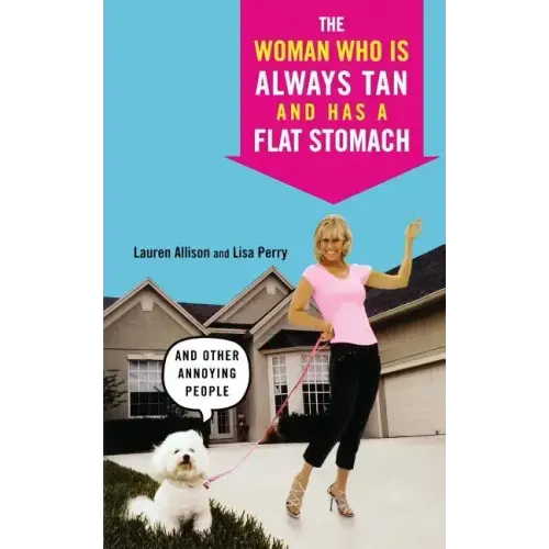 The Woman Who Is Always Tan and Has a Flat Stomach: And Other Annoying People