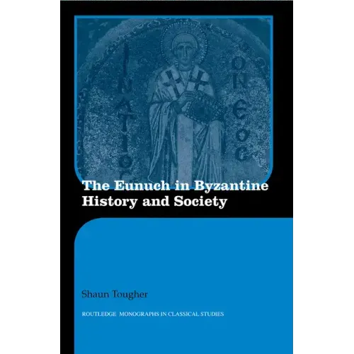 The Eunuch in Byzantine History and Society