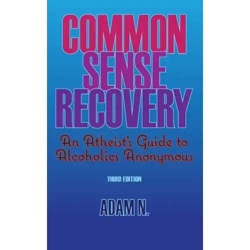 Common Sense Recovery: An Atheist's Guide to Alcoholics Anonymous