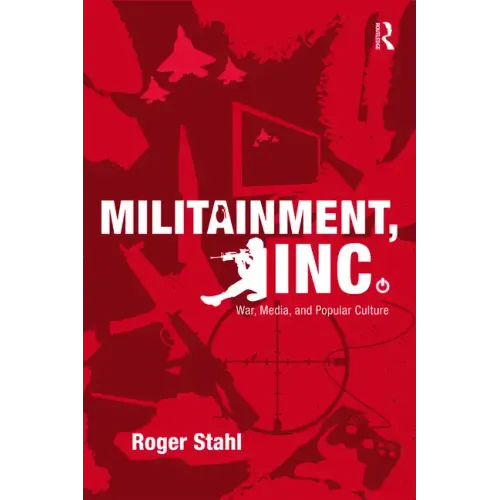 Militainment, Inc.: War, Media, and Popular Culture