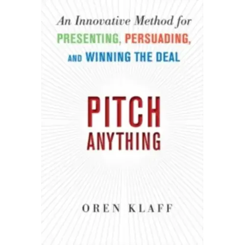 Pitch Anything: An Innovative Method for Presenting, Persuading, and Winning the Deal
