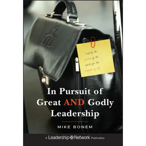 In Pursuit of Great and Godly Leadership: Tapping the Wisdom of the World for the Kingdom of God