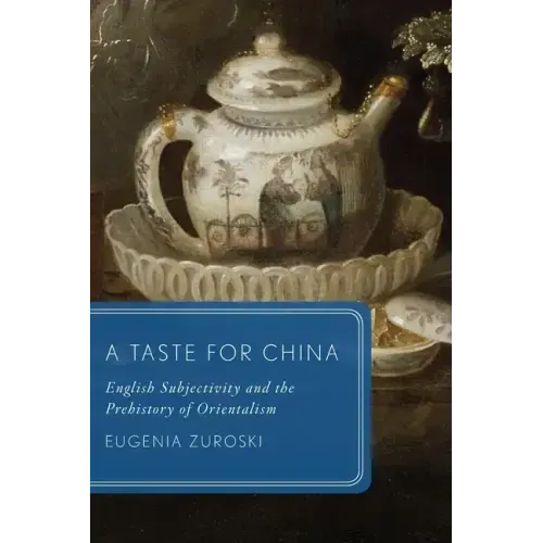 A Taste for China: English Subjectivity and the Prehistory of Orientalism