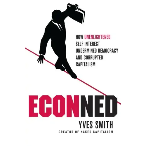 Econned: How Unenlightened Self Interest Undermined Democracy and Corrupted Capitalism
