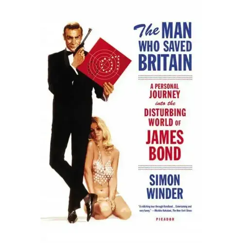The Man Who Saved Britain: A Personal Journey Into the Disturbing World of James Bond