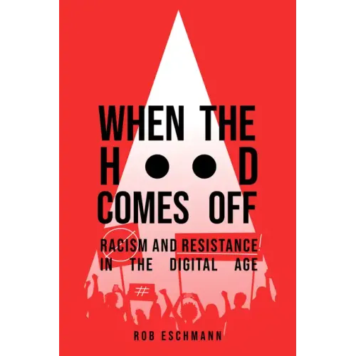 When the Hood Comes Off: Racism and Resistance in the Digital Age
