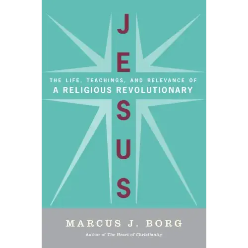 Jesus: The Life, Teachings, and Relevance of a Religious Revolutionary