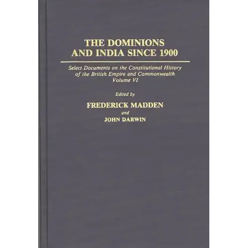 The Dominions and India Since 1900: Select Documents on the Constitutional History of the British Empire and Commonwealth, Volume VI