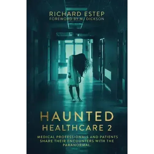 Haunted Healthcare 2: Medical Professionals and Patients Share Their Encounters with the Paranormal
