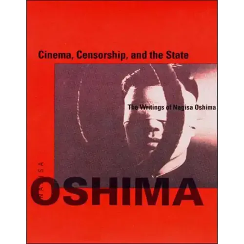 Cinema, Censorship, and the State: The Writings of Nagisa Oshima, 1956-1978