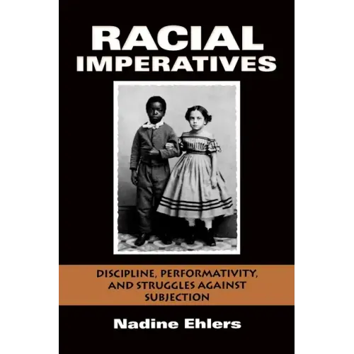 Racial Imperatives: Discipline, Performativity, and Struggles Against Subjection