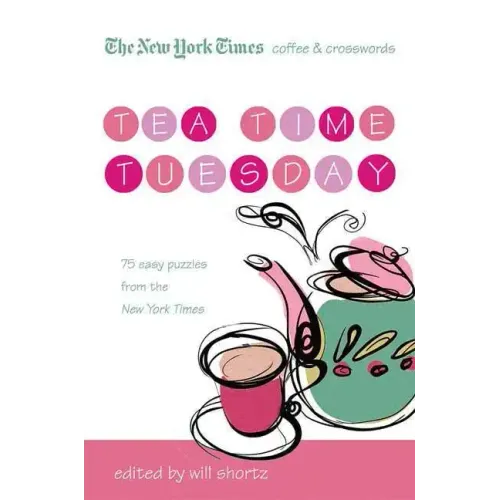 The New York Times Coffee and Crosswords: Tea Time Tuesday: 75 Easy Tuesday Puzzles from the New York Times
