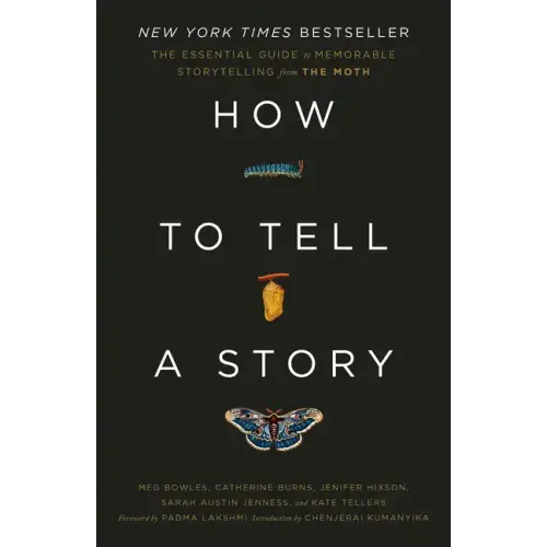 How to Tell a Story: The Essential Guide to Memorable Storytelling from the Moth