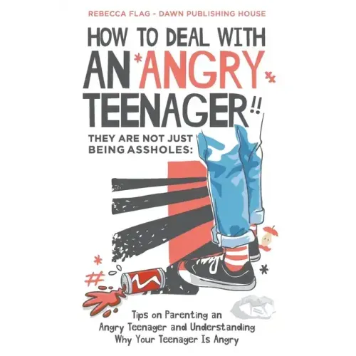 How To Deal With an Angry Teenager! They Are Not Just Being Assholes: Tips on Parenting an Angry Teenager and Understanding Why Your Teenager Is Angry