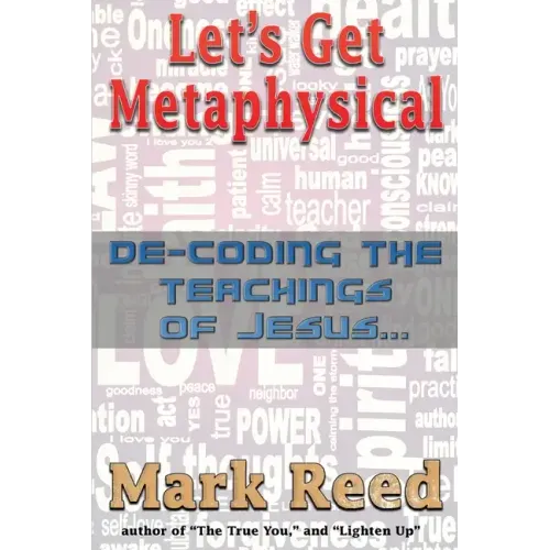Let's Get Metaphysical: De-Coding the Teachings of Jesus
