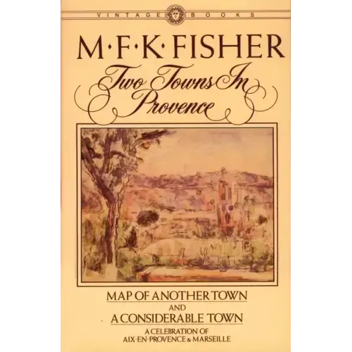 Two Towns in Provence: Map of Another Town and a Considerable Town, a Celebration of Aix-En-Provence & Marseille