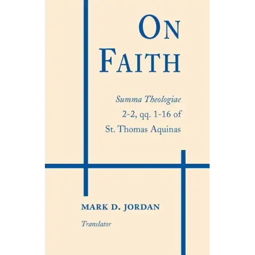 On Faith: Summa Theologiae 2-2, Qq. 1-16 of St. Thomas Aquinas