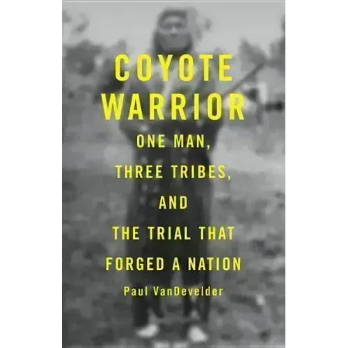 Coyote Warrior: One Man, Three Tribes, and the Trial That Forged a Nation