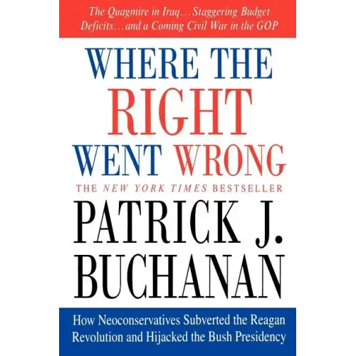 Where the Right Went Wrong: How Neoconservatives Subverted the Reagan Revolution and Hijacked the Bush Presidency