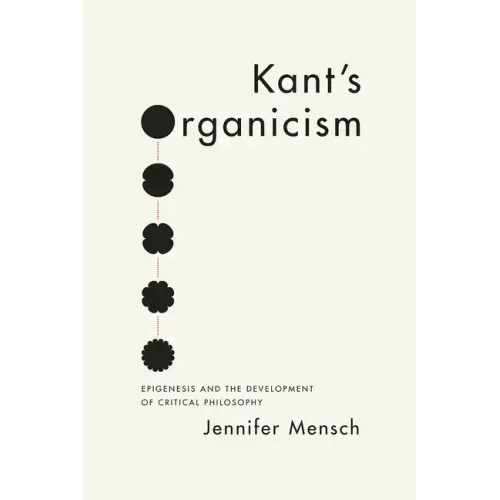 Kant's Organicism: Epigenesis and the Development of Critical Philosophy